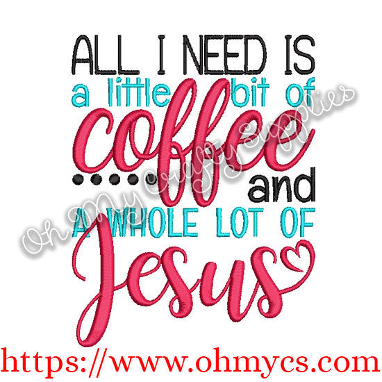 All I Need is a Little bit of Coffee and a Whole Lot of Jesus Embroidery Design