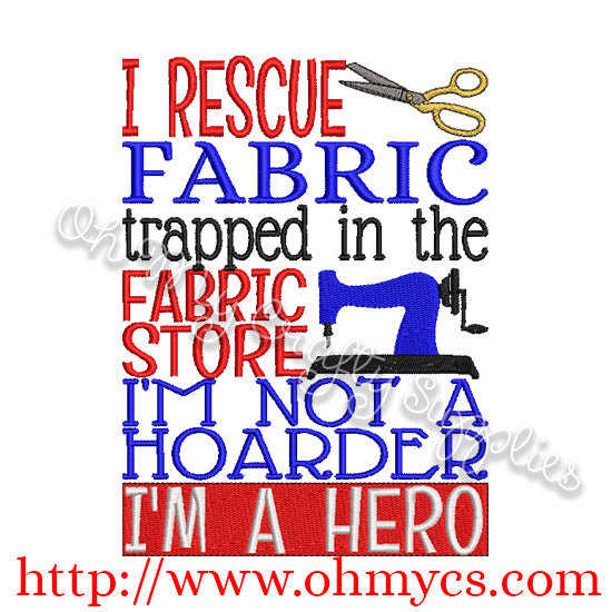 I rescue Fabric trapped in the fabric store I am not a Hoarder I am a hero embroidery design