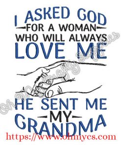 Asked God for a Woman who will always love me he sent me my Grandma Embroidery Design