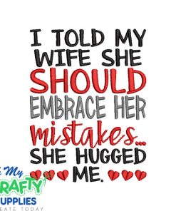 I told my wife is embrace her mistakes Embroidery Design