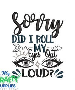 Sorry did I roll me eyes out loud 2021 Embroidery Design