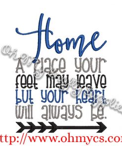 Home a place your feet may leave but your heart will always be Embroidery Design