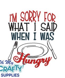 Sorry for what I said when I was hungry Embroidery Design