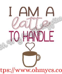 I am a latte to handle Embroidery Design