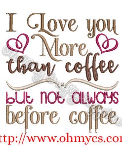 I love you more than coffee but not always before coffee embroidery design