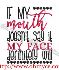 If my mouth doesn't say it my face will embroidery design