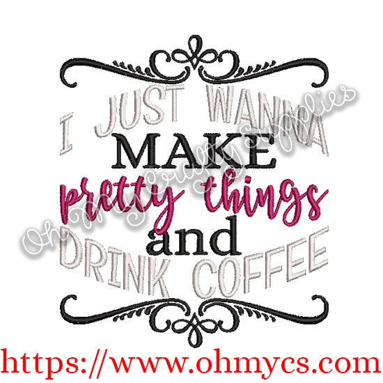 I just wanna make pretty things and drink coffee Embroidery design