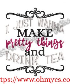 I just wanna make pretty things and drink tea Embroidery design