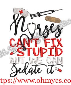 Nurses Can't Fix Stupid but we can Sedate it Embroidery Design