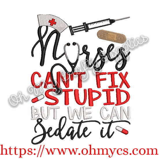 Nurses Can't Fix Stupid but we can Sedate it Embroidery Design