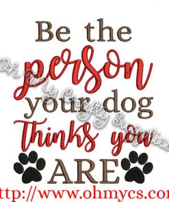 Be the person your dog thinks you are embroidery design