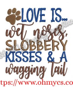 Love is... Wet Noses,Slobbery Kisses and Wagging tail Embroidery Design